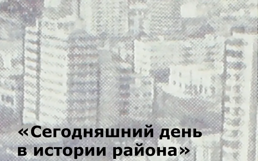 «Сегодняшний день в истории района»
